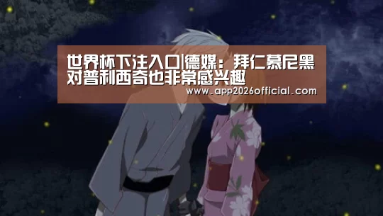 世界杯下注入口|德媒:拜仁慕尼黑对普利西奇也非常感兴趣(图4) 世界杯下注入口