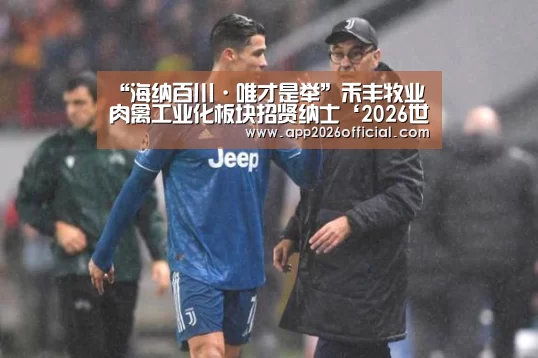 “海纳百川·唯才是举”禾丰牧业肉禽工业化板块招贤纳士‘2026世界杯投注站’(图2) 2026世界杯投注站官网