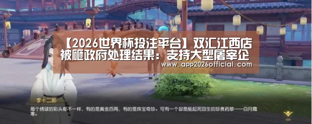 【2026世界杯投注平台】双汇江西店被砸政府处理结果:支持大型屠宰企业发展(图2) 2026世界杯投注平台