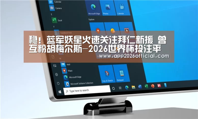 稳!蓝军妖星火速关注拜仁新援 曾互粉胡梅尔斯-2026世界杯投注平台(图2) 2026世界杯投注平台